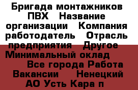 Бригада монтажников ПВХ › Название организации ­ Компания-работодатель › Отрасль предприятия ­ Другое › Минимальный оклад ­ 90 000 - Все города Работа » Вакансии   . Ненецкий АО,Усть-Кара п.